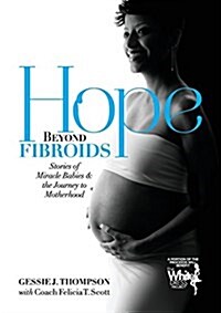Hope Beyond Fibroids: Stories of Miracle Babies & the Journey to Motherhood (Paperback)