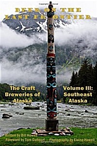 Southeast Alaska (Vol 3): Beer on the Last Frontier: The Craft Breweries of Alaska (Paperback)