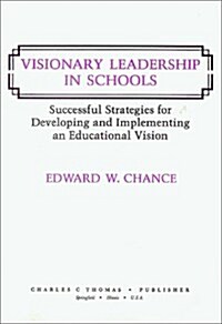 Visionary Leadership in Schools: Successful Strategies for Developing and Implementing an Educational Vision (Paperback)