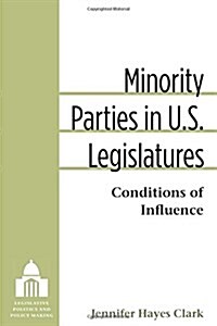 Minority Parties in U.S. Legislatures: Conditions of Influence (Hardcover)