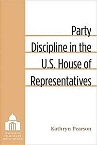Party Discipline in the U.S. House of Representatives (Hardcover)