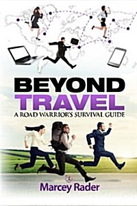 Beyond Travel: A Road Warriors Survival Guide (Paperback)