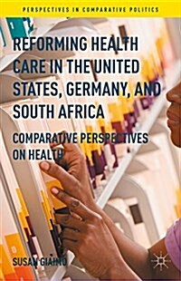 Reforming Health Care in the United States, Germany, and South Africa : Comparative Perspectives on Health (Hardcover)