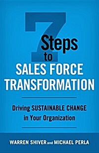 7 Steps to Sales Force Transformation : Driving Sustainable Change in Your Organization (Hardcover)