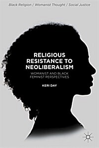 Religious Resistance to Neoliberalism : Womanist and Black Feminist Perspectives (Hardcover)