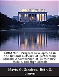 Ed464 997 - Program Development in the National Network of Partnership Schools: A Comparison of Elementary, Middle, and High Schools (Paperback)