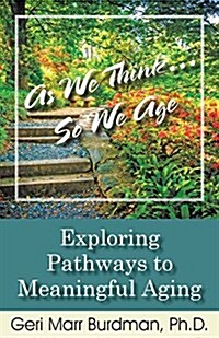 As We Think... So We Age-Exploring Pathways to Meaningful Aging (Paperback)