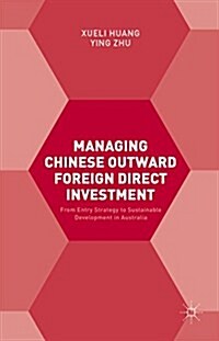 Managing Chinese Outward Foreign Direct Investment : From Entry Strategy to Sustainable Development in Australia (Hardcover)