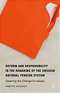 Reform and Responsibility in the Remaking of the Swedish National Pension System : Opening the Orange Envelope (Hardcover)