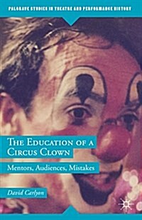The Education of a Circus Clown : Mentors, Audiences, Mistakes (Hardcover)