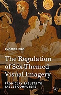 The Regulation of Sex-Themed Visual Imagery : From Clay Tablets to Tablet Computers (Hardcover)