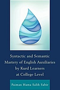 Syntactic and Semantic Mastery of English Auxiliaries by Kurd Learners at College Level (Paperback)