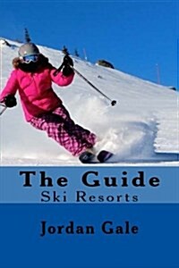 The Guide: Ski Resorts. an Experts Insights on Ski Resorts, Ski Towns, Skiing, and Riding in the Rockies (Paperback)
