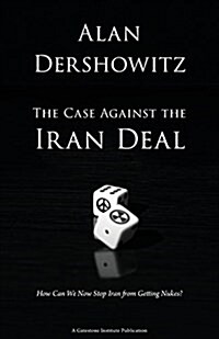 The Case Against the Iran Deal: How Can We Now Stop Iran from Getting Nukes? (Paperback)