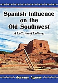 Spanish Influence on the Old Southwest: A Collision of Cultures (Paperback)