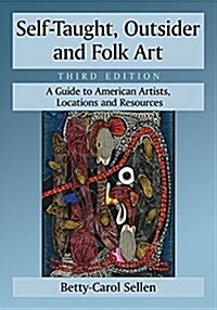 Self-Taught, Outsider and Folk Art: A Guide to American Artists, Locations and Resources, 3d ed. (Paperback, 2, Revised)