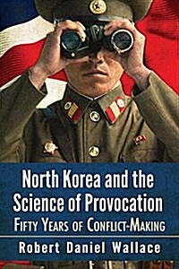 North Korea and the Science of Provocation: Fifty Years of Conflict-Making (Paperback)