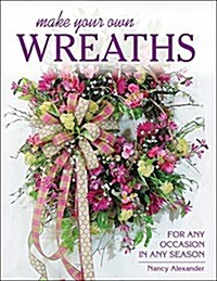 Make Your Own Wreaths: For Any Occasion in Any Season (Paperback)