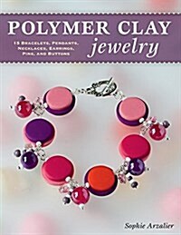 Polymer Clay Jewelry: 22 Bracelets, Pendants, Necklaces, Earrings, Pins, and Buttons (Paperback)