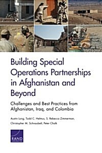 Building Special Operations Partnerships in Afghanistan and Beyond: Challenges and Best Practices from Afghanistan, Iraq, and Colombia (Paperback)