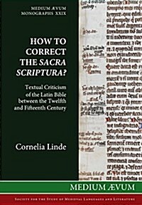 How to Correct the Sacra Scriptura? Textual Criticism of the Latin Bible Between the Twelfth and Fifteenth Century (Hardcover, Reprint)