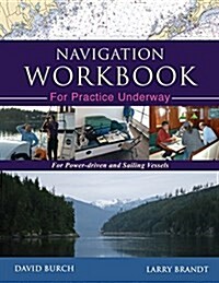 Navigation Workbook for Practice Underway: For Power-Driven and Sailing Vessels (Paperback)