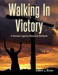 Walking in Victory: A Spiritual, Cognitive-Behavioral Workbook (Paperback)