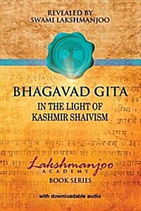 Bhagavad GĪ̄tā: In the Light of Kashmir Shaivism (Paperback)