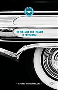 The History and Theory of Fetishism (Hardcover, 1st ed. 2016)