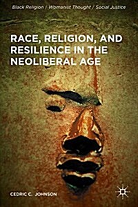 Race, Religion, and Resilience in the Neoliberal Age (Hardcover)