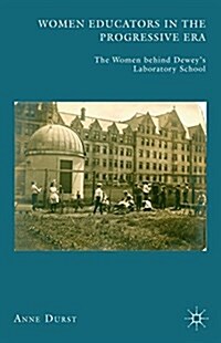 Women Educators in the Progressive Era : The Women Behind Deweys Laboratory School (Paperback)