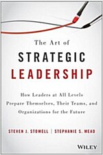 The Art of Strategic Leadership: How Leaders at All Levels Prepare Themselves, Their Teams, and Organizations for the Future (Hardcover)