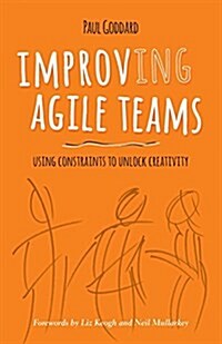 Improv-Ing Agile Teams: Using Constraints to Unlock Creativity (Paperback)