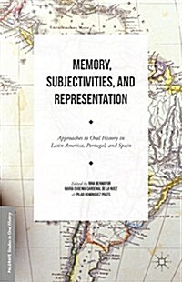 Memory, Subjectivities, and Representation : Approaches to Oral History in Latin America, Portugal, and Spain (Hardcover)