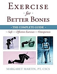 Exercise for Better Bones: The Complete Guide to Safe and Effective Exercises for Osteoporosis (Paperback)