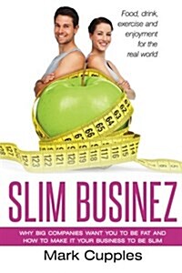 Slim Businez: Why Big Companies Want You to Be Fat and How to Make It Your Business to Be Slim (Paperback)