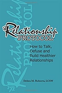 The Relationship Protocol: How to Talk, Defuse and Build Healthier Reationships (Paperback)