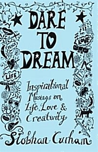 Dare to Dream: Inspirational Musings on Life, Love & Creativity (Paperback)