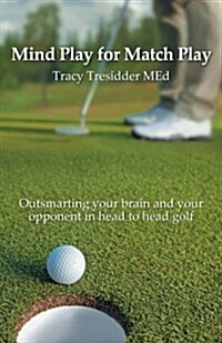 Mind Play for Match Play: Outsmarting Your Brain and Your Opponent in Head to Head Golf (Paperback)