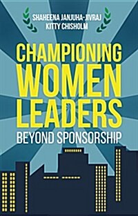 Championing Women Leaders : Beyond Sponsorship (Hardcover)