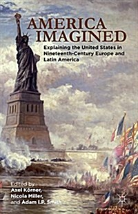 America Imagined : Explaining the United States in Nineteenth-Century Europe and Latin America (Paperback)