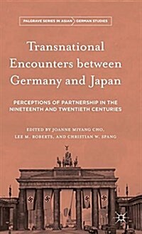 Transnational Encounters Between Germany and Japan : Perceptions of Partnership in the Nineteenth and Twentieth Centuries (Hardcover)