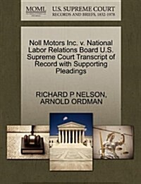 Noll Motors Inc. V. National Labor Relations Board U.S. Supreme Court Transcript of Record with Supporting Pleadings (Paperback)