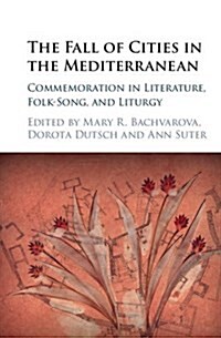 The Fall of Cities in the Mediterranean : Commemoration in Literature, Folk-Song, and Liturgy (Hardcover)