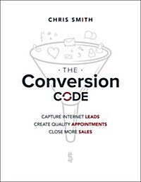 The Conversion Code: Capture Internet Leads, Create Quality Appointments, Close More Sales (Hardcover)