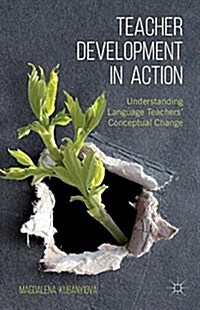 Teacher Development in Action : Understanding Language Teachers Conceptual Change (Paperback)