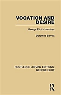Vocation and Desire : George Eliots Heroines (Hardcover)