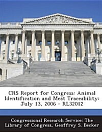 Crs Report for Congress: Animal Identification and Meat Traceability: July 13, 2006 - Rl32012 (Paperback)