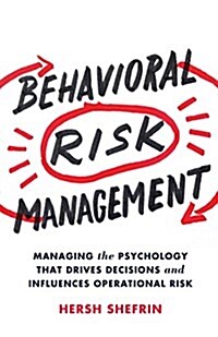 Behavioral Risk Management : Managing the Psychology That Drives Decisions and Influences Operational Risk (Hardcover)