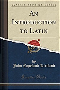 An Introduction to Latin (Classic Reprint) (Paperback)